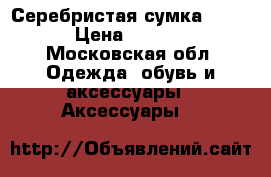 Серебристая сумка Furla › Цена ­ 2 500 - Московская обл. Одежда, обувь и аксессуары » Аксессуары   